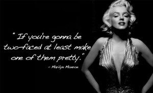 if you re gonna be two faced at least make one of them pretty marilyn ...