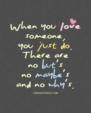 When you love someone, you just do. There are no but’s, no maybe’s ...