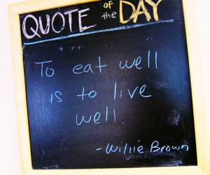 To eat well is to live well.