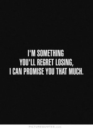 You Will Regret Losing Me Quotes