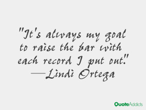 lindi ortega quotes it s always my goal to raise the bar with each ...
