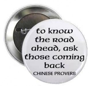 To know the road ahead, ask those coming back. - Wise Quote
