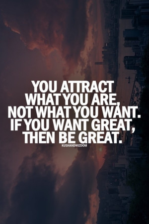 You attract what you are...