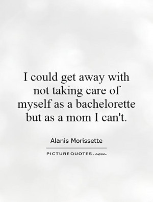 could get away with not taking care of myself as a bachelorette but ...