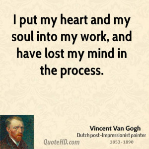 put my heart and my soul into my work, and have lost my mind in the ...