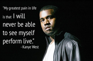 Kanye never see myself perform live inspirational quote