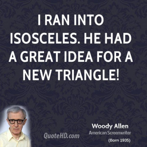 ran into Isosceles. He had a great idea for a new triangle!