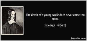 The death of a young wolfe doth never come too soon. - George Herbert