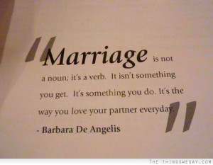 Marriage is not a noun it's a verb it isn't something you get it's ...