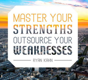 Master your strengths. Outsource your weaknesses. - Ryan Kahn # ...