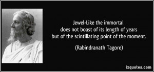 Jewel-Like the immortal does not boast of its length of years but of ...