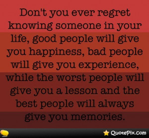 Don’t You Ever Regret Knowing Someone In Your Life Good People Will ...