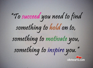 Home » Quotes » To Succeed You Need To Find Something To..