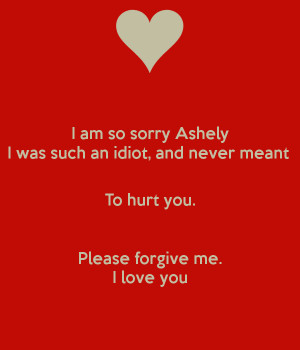 ... an-idiot-and-never-meant-to-hurt-you-please-forgive-me-i-love-you.png