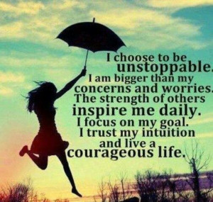 Be unstoppable and courageous!!! I admire tenacity and perseverance ...