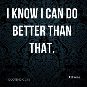 axl-rose-quote-i-know-i-can-do-better-than-that.jpg