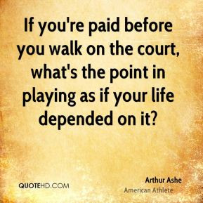 If you're paid before you walk on the court, what's the point in ...