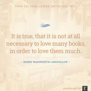 ... not at all necessary to love many books, in order to love them much