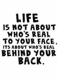 Life is not about who is real to your face.