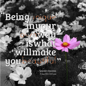 Quotes Picture: being unique in your own way is what will make you ...