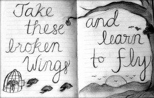 wingsAnd learn to fly…up and up and upTake your broken heart and fly ...