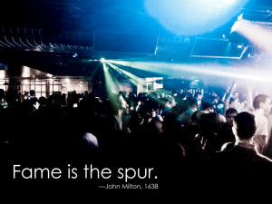 Fame is the spur. John Milton, 1638