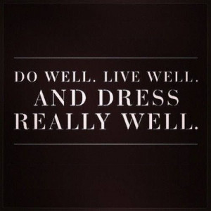 fashion and beauty quotes - do well, live well and dress really well ...