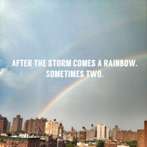 After the storm comes a rainbow..