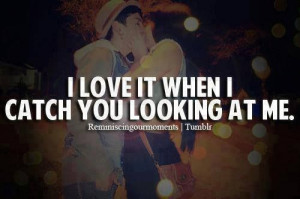 When I catch u looking @ me