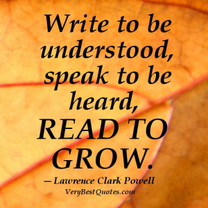 ... , speak to be heard, read to grow...” Lawrence Clark Powell quotes