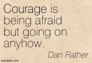 Courage Is Being Afraid But Going On Anyhow - Courage Quote