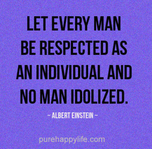 Life Quote: Let every man be respected as an individual and no man ...