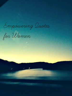 10 Empowering Quotes For Women: