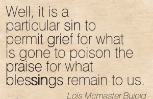 Well, It Is A Particular Sin To Permit Grief For What Is Gone To ...