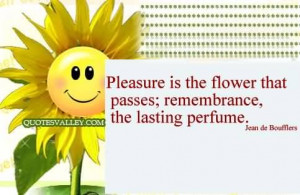 Pleasure Is The Flower That Passes, Remembrance The Lasting Perfume