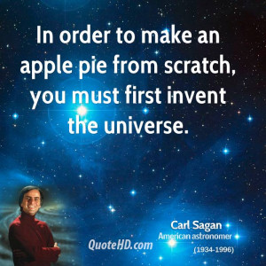 In order to make an apple pie from scratch, you must first invent the ...