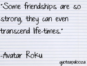 ... Are So Strong,they Can Even Transcend Life Times ~ Friendship Quote