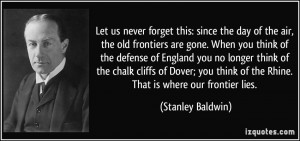 Let us never forget this: since the day of the air, the old frontiers ...
