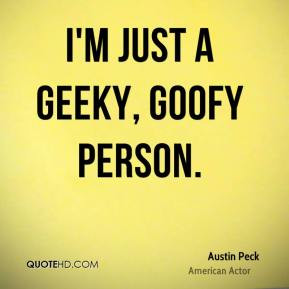Austin Peck - I'm just a geeky, goofy person.