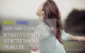 Life Quote: Inhale…Exhale Every thing is going to be okay…