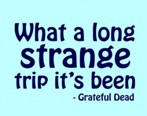 What A Long Strange Trip It's B een - Grateful Dead Quote - Removable ...