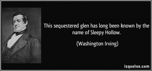 ... has long been known by the name of Sleepy Hollow. - Washington Irving