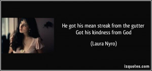 He got his mean streak from the gutter Got his kindness from God ...