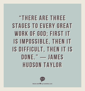 ... , then it is DIFFICULT, then it is DONE.” ― James Hudson Taylor