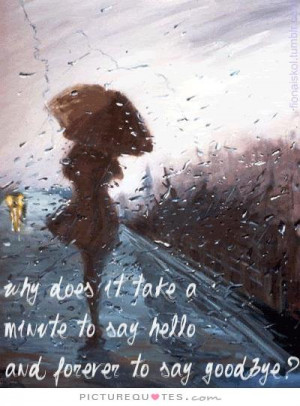 ... minute to say hello and forever to say goodbye? Picture Quote #1