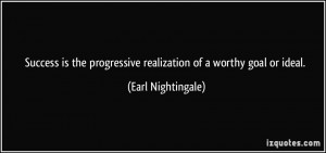 Success is the progressive realization of a worthy goal or ideal ...