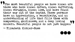 The Most Beautiful People We Have Known Are Those Who Have Known ...