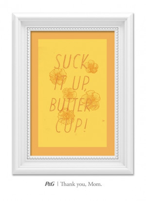 Suck it up, Buttercup!