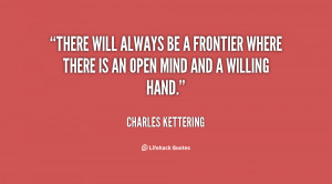 There will always be a frontier where there is an open mind and a ...