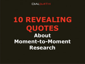 10 Revealing Quotes About Moment-to-Moment Research